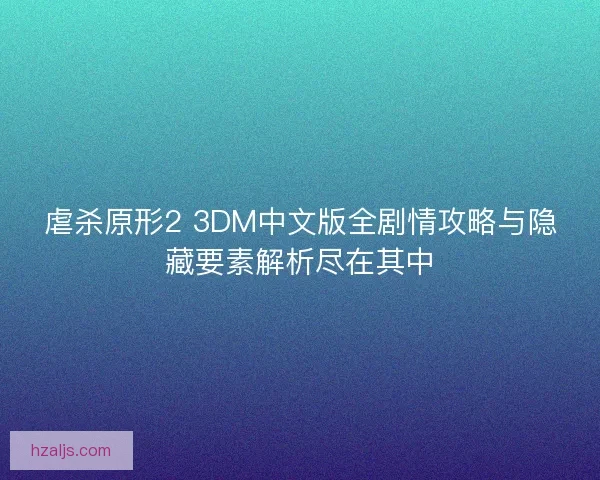 虐杀原形2 3DM中文版全剧情攻略与隐藏要素解析尽在其中